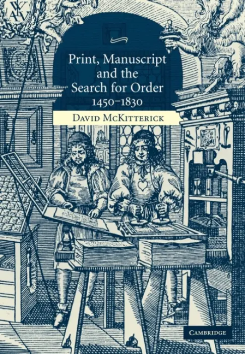 Print, Manuscript and the Search for Order, 1450-1830 - McKitterick, David (Trinity College, Cambridge)