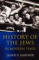 History of the Jews in Modern Times - Gartner, Lloyd P. (Professor of European Jewish History Emeritus, Tel-Aviv, Professor of European Jewish History Emeritus, Tel-Aviv)