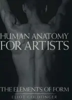 Human Anatomy for Artists - Goldfinger, Eliot (Artist/Anatomist a  Instructor, Artist/Anatomist a  Instructor, New York Academy of Art)