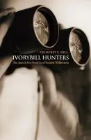 Ivorybill Hunters - Hill, Geoffrey E. (Professor of Biology, Professor of Biology, Auburn University)