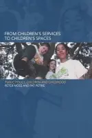 From Children's Services to Children's Spaces - Moss, Peter a Petrie, Pat