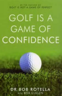 Golf is a Game of Confidence - Rotella, Dr. Bob