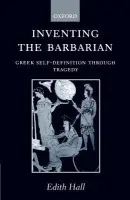 Inventing the Barbarian - Hall, Edith (Lecturer, Department of Classics, Lecturer, Department of Classics, University of Reading)