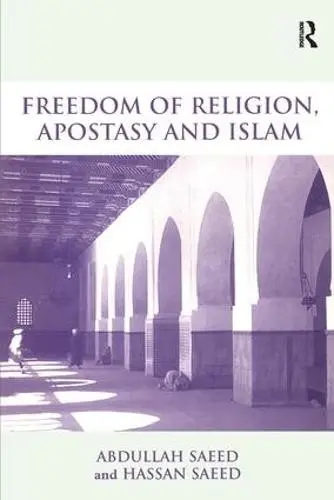 Freedom of Religion, Apostasy and Islam - Saeed, Abdullah