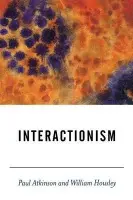 Interactionism - Atkinson, Paul a Housley, William