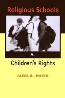 Religious Schools v. Children's Rights - Dwyer, James G.