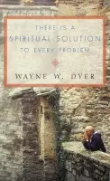 There Is a Spiritual Solution to Every Problem - Dyer, Wayne W.