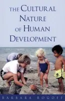Cultural Nature of Human Development - Rogoff, Barbara (Professor of Psychology and Education, Professor of Psychology and Education, University of California, Santa Cruz, USA)