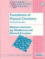 Foundations of Physical Chemistry: Worked Examples - Lawrence, Nathan (, St John's College, Oxford) a Wadhawan, Jay (, St John's College, Oxford) a Compton, Richard (Professor of Chemistry, Oxford University a Tutorial Fellow, Professor of Chemistry, Oxford University a Tutorial Fellow, St John's College, Oxford)