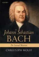 Johann Sebastian Bach - Wolff, Christoph (, William Powell Mason Professor of Music and dean of the Graduate School of Arts and Sciences at Harvard University)