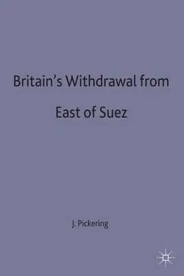 Britain's Withdrawal From East of Suez - Pickering, J.
