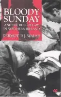 Bloody Sunday and the Rule of Law in Northern Ireland - Walsh, D.