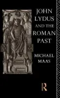 John Lydus and the Roman Past - Maas, Michael