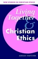 Living Together and Christian Ethics - Thatcher, Adrian (College of St Mark and St John, Plymouth)