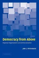 Democracy from Above - Pevehouse, Jon C. (University of Wisconsin, Madison)
