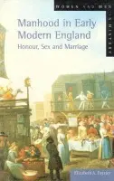 Manhood in Early Modern England - Foyster, Elizabeth A