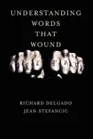 Understanding Words That Wound - Delgado, Richard a Stefancic, Jean