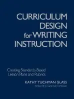 Curriculum Design for Writing Instruction - Glass, Kathy Tuchman