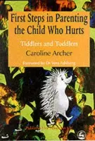 First Steps in Parenting the Child who Hurts - Archer, Caroline