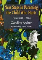 Next Steps in Parenting the Child Who Hurts - Archer, Caroline