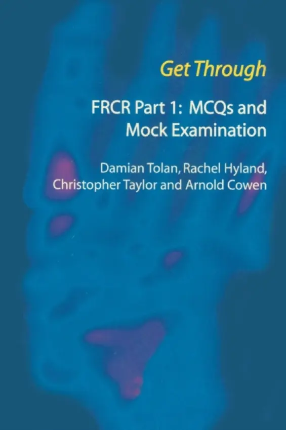 Get Through FRCR Part 1: MCQs and Mock Examination - Tolan, Damian a Hyland, Rachel a Taylor, Chris a Cowen, Arnold