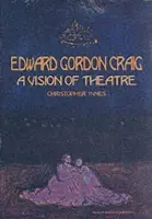 Edward Gordon Craig: A Vision of Theatre - Innes, Christopher