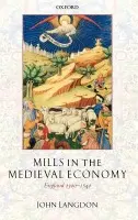 Mills in the Medieval Economy - Langdon, John (, Professor of British Medieval History, University of Alberta)
