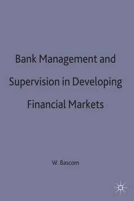 Bank Management and Supervision in Developing Financial Markets - Bascom, W.
