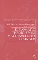 Diplomatic Theory from Machiavelli to Kissinger - Berridge, G. a Keens-Soper, M. a Otte, T.