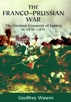 Franco-Prussian War - Wawro, Geoffrey (University of North Texas)