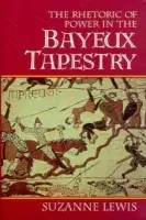Rhetoric of Power in the Bayeux Tapestry - Lewis, Suzanne (Stanford University, California)