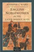 English Noblewomen in the Later Middle Ages - Ward, Jennifer C.