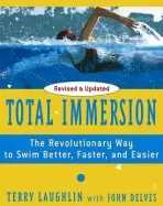 Total Immersion (The Revolutionary Way to Swim Better, Faster, and Easier) - Terry Laughlin, John Delves