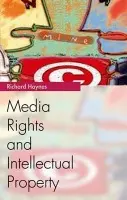 Media Rights and Intellectual Property - Haynes, Richard (Senior Lecturer and Director of Stirling Media Research Institute, University of Stirling)