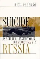 Suicide as a Cultural Institution in Dostoevsky's Russia - Paperno, Irina