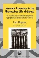 Traumatic Experience in the Unconscious Life of Groups - Hopper, Earl