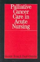 Palliative Cancer Care in Acute Nursing - Hogg, George a Christie, Paul