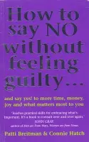 How To Say No Without Feeling Guilty ... - Hatch, Connie V Hatch a Breitman, Patti