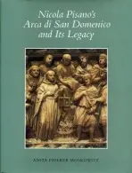 Nicola Pisano's Arca di San Domenico and Its Legacy - Moskowitz, Anita F. (CUNY--Stony Brook)