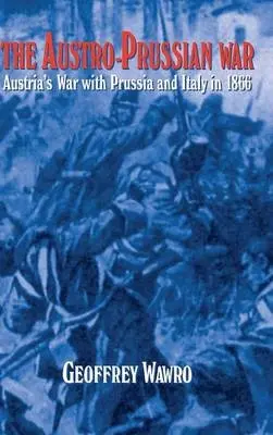 Austro-Prussian War - Wawro, Geoffrey (University of North Texas)