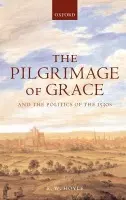 Pilgrimage of Grace and the Politics of the 1530s - Hoyle, R. W. (Professor of Rural History, Professor of Rural History, University of Reading)