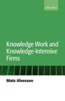 Knowledge Work and Knowledge-Intensive Firms - Alvesson, Mats (, University of Lund)