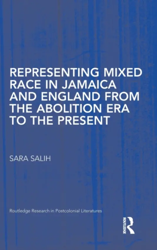 Representing Mixed Race in Jamaica and England from the Abolition Era to the Present - Salih, S. (University of Toronto, Canada)