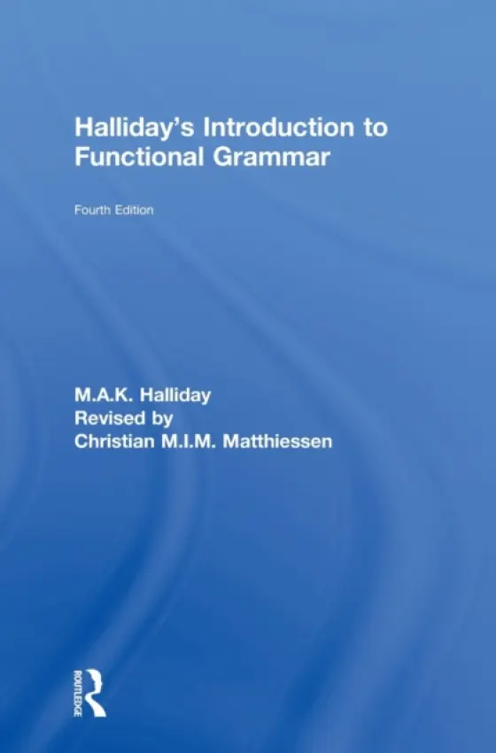 Halliday's Introduction to Functional Grammar - Halliday, M.A.K. a Matthiessen, Christian M.I.M. (Hong Kong Polytechnic University)