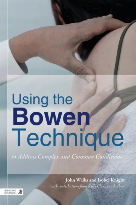 Using the Bowen Technique to Address Complex and Common Conditions - Wilks, John a Knight, Isobel