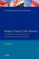 Booker Tropical Soil Manual: A Handbook for Soil Survey and Agricultural Land Evaluation in the Tropics and Subtropics - Landon, J.R.