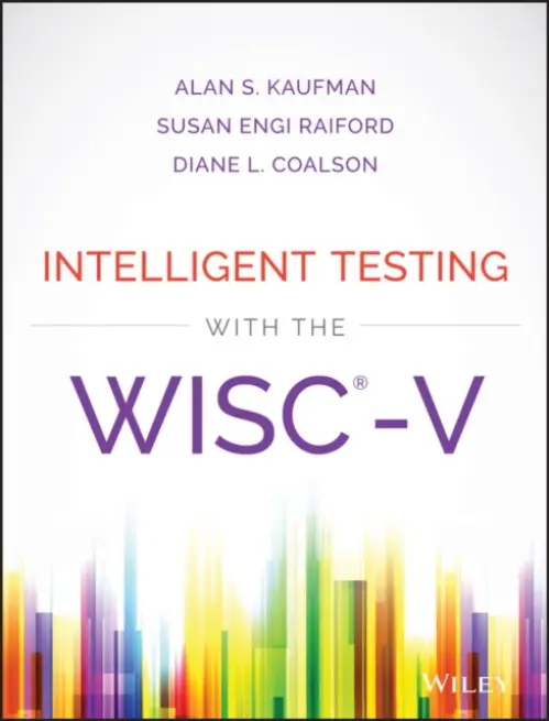 Intelligent Testing with the WISC-V - Kaufman, Alan S. (Yale Child Study Center, Yale University School of Medicine) a Raiford, Susan Engi (Wechsler Team for Pearson, San Antonio, TX) a Coalson, Diane L.