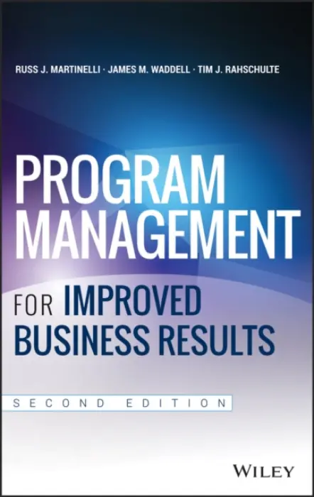 Program Management for Improved Business Results - Martinelli, Russ J. (Program Management Methods, Intel Corporation, Portland, Oregon) a Waddell, James M. (Independent Consultant, Sunriver, OR) a Rahschulte, Tim J.
