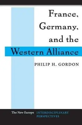 France, Germany, And The Western Alliance - Gordon, Philip H
