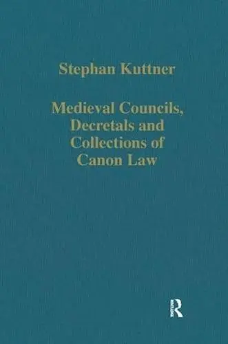 Medieval Councils, Decretals and Collections of Canon Law - Kuttner, Stephan